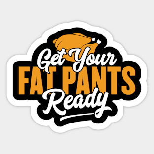 Get Your Fat Pants Ready Funny Thanksgiving Sticker